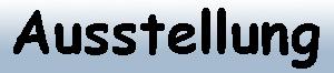 Der schnelle Weg in unsere Ausstellung